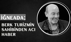İğneada; Berk Turizmin Sahibinden Acı Haber