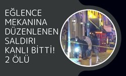 Eğlence Mekanına Düzenlenen Saldırı Kanlı Bitti! 2 Ölü