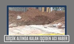 Göçük Altında Kalan İşçiden Acı Haber