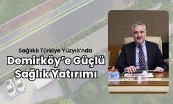 Sağlıklı Türkiye Yüzyılı’nda Demirköy’e Güçlü Sağlık Yatırımı