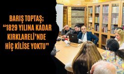 Barış Toptaş; “1829 Yılına Kadar Kırklareli’nde Hiç Kilise Yoktu”