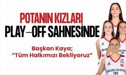 Potanın Kızları Play-Off Sahnesinde!  Başkan Kaya, “Tüm Halkımızı Bekliyoruz”