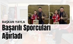 Başkan Yayla Başarılı Sporcuları Ağırladı