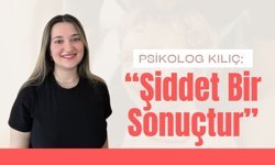 Psikolog Kılıç; “Şiddet Bir Sonuçtur”