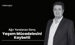 Lüleburgaz: Ağır Yaralanan Genç Yaşam Mücadelesini Kaybetti