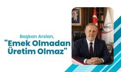 Başkan Arslan, "Emek Olmadan Üretim Olmaz"