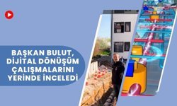 Başkan Bulut, Dijital Dönüşüm Çalışmalarını Yerinde İnceledi