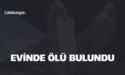 Lüleburgaz: Evinde Ölü Bulundu