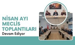 Nisan Ayı Meclis Toplantıları Devam Ediyor