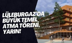 Lüleburgaz’da Büyük Temel Atma Töreni, Yarın!