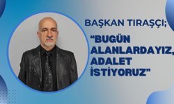 Başkan Tıraşçı; “Bugün Alanlardayız, Adalet İstiyoruz”