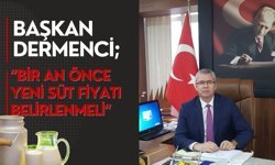 Başkan Dermenci; “Bir An Önce Yeni Süt Fiyatı Belirlenmeli”