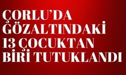 ÇORLU; Gözaltındaki 13 Çocuktan Biri Tutuklandı