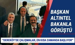 Başkan Altıntel Bakanla Görüştü; “Dereköy’de Çalışmalar, En Kısa Zamanda Başlıyor”
