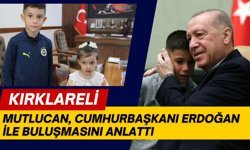 KIRKLARELİ; Mutlucan, Cumhurbaşkanı Erdoğan İle Buluşmasını Anlattı
