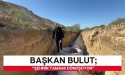 Başkan Bulut; “Şehrin Tamamı Dönüşüyor”