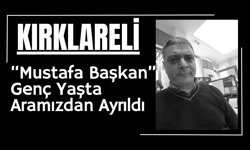 KIRKLARELİ; “Mustafa Başkan” Genç Yaşta Aramızdan Ayrıldı