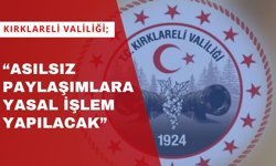 KIRKLARELİ VALİLİĞİ; “Asılsız Paylaşımlara Yasal İşlem Yapılacak”