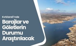 Kırklareli’nde Barajlar ve Göletlerin Durumu Araştırılacak