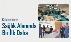 Kırklareli’nde Sağlık Alanında Bir İlk Daha