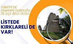 Türkiye’de Zamanın Durduğu 25 İlçe Belli Oldu! Listede Kırklareli de Var