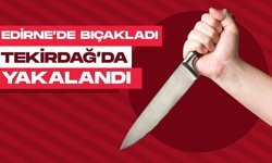 Edirne’de Bıçakladı, Tekirdağ’da Yakalandı