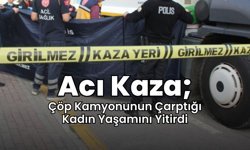 Acı Kaza; Çöp Kamyonunun Çarptığı Kadın Yaşamını Yitirdi