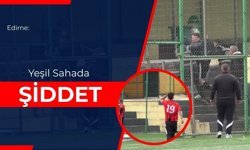 Edirne: Yeşil Sahada Şiddet