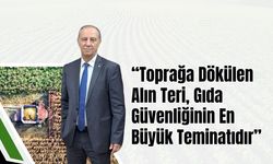 "Toprağa Dökülen Alın Teri, Gıda Güvenliğinin En Büyük Teminatıdır”