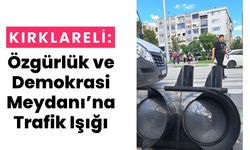 Kırklareli: Özgürlük ve Demokrasi Meydanı’na Trafik Işığı
