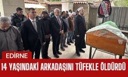 EDİRNE; 14 Yaşındaki Arkadaşını Tüfekle Öldürdü