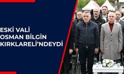 Eski Vali Osman Bilgin Kırklareli’ndeydi