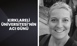 Kırklareli Üniversitesi’nin Acı Günü