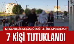 KIRKLARELİ’NDE SUÇ ÖRGÜTLERİNE OPERASYON; 7 Kişi Tutuklandı