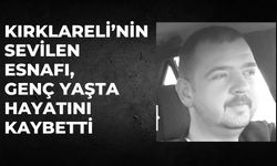 Kırklareli’nin Sevilen Esnafı, Genç Yaşta Hayatını Kaybetti