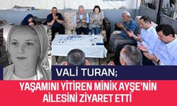 Vali Turan Yaşamını Yitiren Minik Ayşe’nin Ailesini Ziyaret Etti