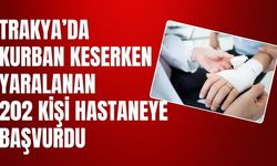TRAKYA; Kurban Keserken Yaralanan 202 Kişi Hastaneye Başvurdu