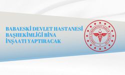 BABAESKİ DEVLET HASTANESİ BAŞHEKİMLİĞİ BİNA İNŞAATI YAPTIRACAK