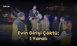 Edirne: Evin Girişi Çöktü; 1 Yaralı