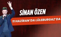 Sinan Özen 11 Haziran'da Lüleburgaz'da