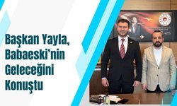 Başkan Yayla, Babaeski’nin Geleceğini Konuştu