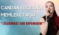 Candan Erçetin’in Memleket Aşkı: “Lüleburgaz’dan Kopamadım”