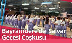 Bayramdere’de Şalvar Gecesi Coşkusu