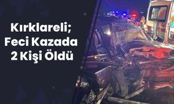 Kırklareli; Feci Kazada 2 Kişi Öldü
