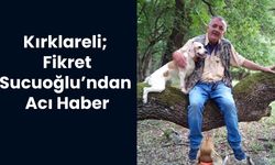 KIRKLARELİ; Fikret Sucuoğlu’ndan Acı Haber