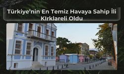 Türkiye’nin En Temiz Havaya Sahip İli Kırklareli Oldu