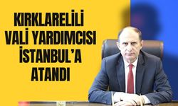 Kırklarelili Vali Yardımcısı İstanbul’a Atandı