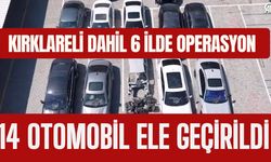 KIRKLARELİ DAHİL 6 İLDE OPERASYON; 14 Otomobil Ele Geçirildi