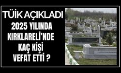 TÜİK AÇIKLADI; 2025 Yılında Kırklareli’nde Kaç Kişi Vefat Etti ?