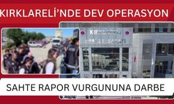 KIRKLARELİ’NDE DEV OPERASYON; Sahte Rapor Vurgununa Darbe